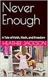 Never Enough: A Tale of Faith, Flesh, and Freedom Never Enough: A Tale of Faith, Flesh, and Freedom