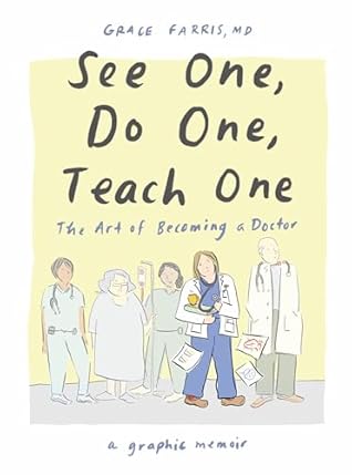 See One, Do One, Teach One: The Art of Becoming a Doctor: A Graphic Memoir
