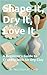 Shape It, Dry It, Love It by Auzi Gill