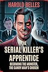 The Serial Killer’s Apprentice: Becoming The Monster, The Candy Man’s Chosen The Serial Killer’s Apprentice: Becoming The Monster, The Candy Man’s Chosen