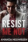 Resist Me Not by Amanda Meuwissen