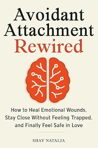 Avoidant Attachment Rewired: How to Heal Emotional Wounds, Stay Close Without Feeling Trapped, and Finally Feel Safe in Love (Includes Guided Reflection Prompts)