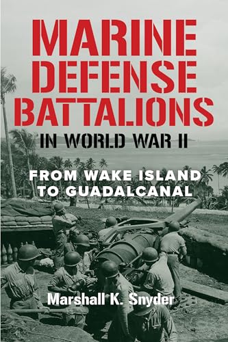 Marine Defense Battalions in World War II: From Wake Island to Guadalcanal (Studies in Marine Corps History and Amphibious Warfare)