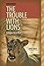 The Trouble with Lions by Jerry Haigh
