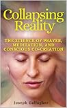 Collapsing Reality: The Quantum Science of Prayer, Meditation, and Conscious Co-Creation