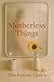 Motherless Things by Mackenzie Quick
