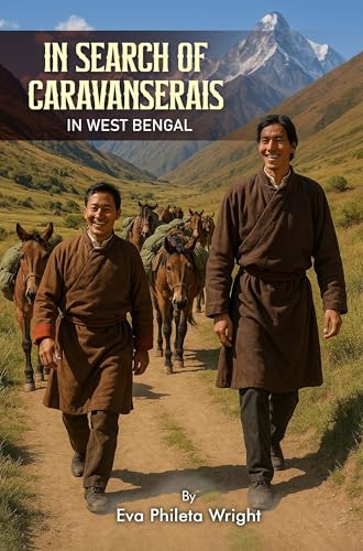 In Search of the Caravanserais of West Bengal (Trilogy of the Tea Horse Trail Travelers Book 2)