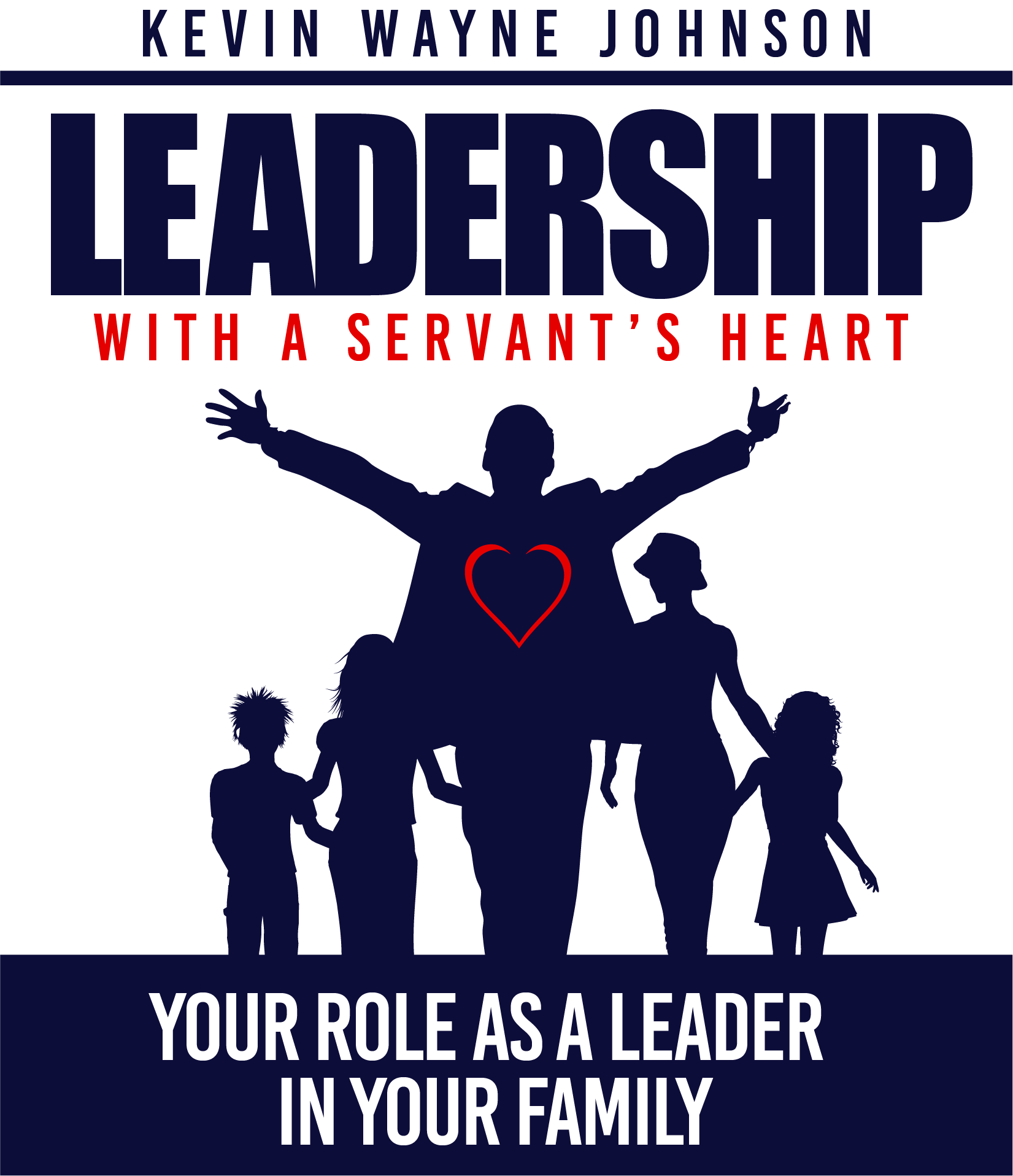 Leadership with a Servant's Heart: Your Role as a Leader in Your Family (Mass Market Paperback)