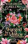Forged by Malice by Elizabeth Helen
