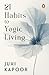 21 Habits to Yogic Living: 21 Habits to Yogic Living: Daily Yoga Rituals for Modern Life | Reduce Anxiety, Improve Sleep | Dincharya for Mind-Body Balance