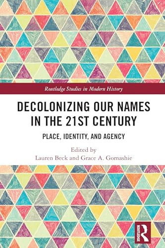 Decolonizing Our Names in the 21st Century: Place, Identity, and Agency (Routledge Studies in Modern History)