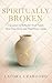Spiritually Broken: A Journ...
