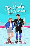 The Pucks We Freeze by Brooke O'Brien