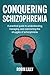 Conquering Schizophrenia: A...