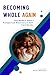 Becoming Whole Again: The M...