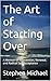The Art of Starting Over by Stephen Michael