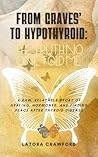 From Graves’ to Hypothyroid: The Truth No One Told Me: A Raw, Relatable Story of Healing, Hormones, and Finding Peace After Thyroid Disease