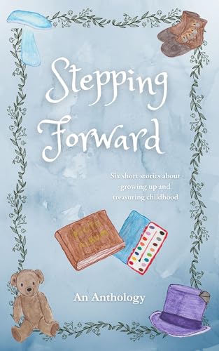 Stepping Forward: Six short stories about growing up and treasuring childhood (Kindle Edition)