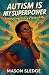 Autism Is My Superpower by Mason Sledge