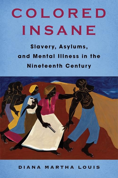 Colored Insane: Slavery, Asylums, and Mental Illness in the Nineteenth Century (Race, Inequality, and Health)