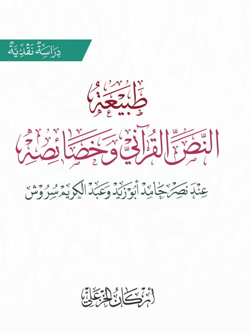 طبيعة النص القرآني وخصائصه عند نصر حامد أبو زيد وعبد الكريم سروش: دراسة نقدية