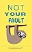It's Not Your Fault: A Real...