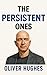 The Persistent Ones by Oliver Hughes