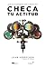 Checa tu actitud: ¿Qué te está impidiendo vivir tu mejor vida? (Spanish Edition)