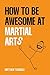 How to be awesome at martial arts