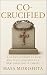 Co-Crucified: A 30-Day Journey to Bury the Flesh and Rise as a New Creation in Christ (Christian devotional book)