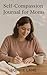 Self-Compassion Journal for...