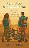 Captain Patty's Wisdom Hacks: 20 Tools for Clarity, Direction, and Self-Leadership Captain Patty's Wisdom Hacks: 20 Tools for Clarity, Direction, and Self-Leadership