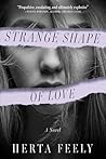 Strange Shape of Love by Herta Feely