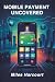 MOBILE PAYMENT UNCOVERED: A...