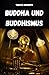 BUDDHA UND BUDDHISMUS. DAS ...