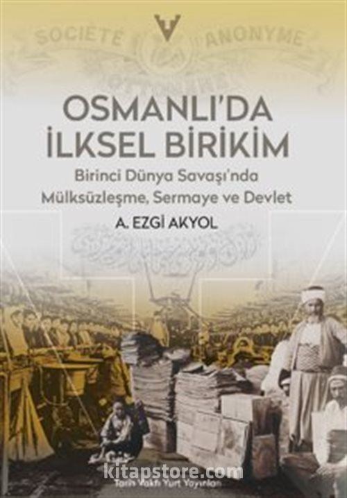 Osmanlı'da İlksel Birikim: Birinci Dünya Savaşı'nda Mülsüzleşme, Sermaye ve Devlet (Paperback)