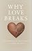 Why Love Breaks: A Field Gu...
