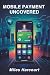 MOBILE PAYMENT UNCOVERED: A...