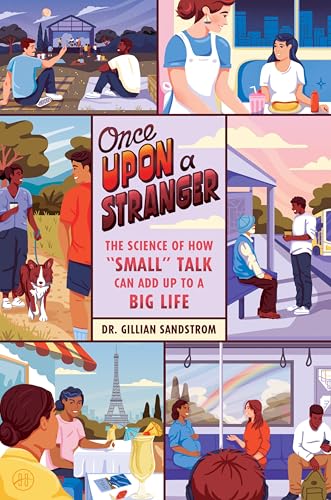 Once Upon a Stranger: The Science of How “Small” Talk Can Add Up to a Big Life (Kindle Edition)
