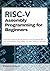 RISC-V Assembly Programming for Beginners: A Practical Guide to Writing, Running, and Debugging RISC-V Code from Scratch Using QEMU, the GNU Toolchain, and Real Hardware