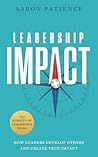 Leadership Impact: How Leaders Develop Others and Create True Impact Leadership Impact: How Leaders Develop Others and Create True Impact