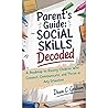 Parent's Guide: Social Skills Decoded: A Roadmap to Raising Children Who Connect, Communicate, and Thrive in Any Situation