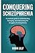 Conquering Schizophrenia: A...