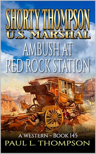 Shorty Thompson: U.S. Marshal: Ambush At Red Rock Station: A Western (Shorty Thompson: U.S. Marshal: Tales of the Old West Book 145)