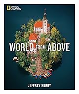 National Geographic World From Above by Jeffrey Kerby | Goodreads