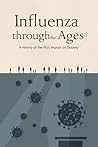 Influenza Through the Ages: A History of the Flu's Impact on Society Influenza Through the Ages: A History of the Flu's Impact on Society
