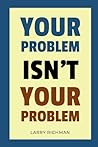 Your Problem Isn’t Your Problem