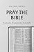 Pray the Bible: Practically...