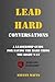 Lead Hard: Conversations: A Leadership Guide for Saying the Hard Thing the Right Way (Hard Line Leadership Series)