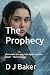 The Prophecy by D.J. Baker The Prophecy by D.J. Baker